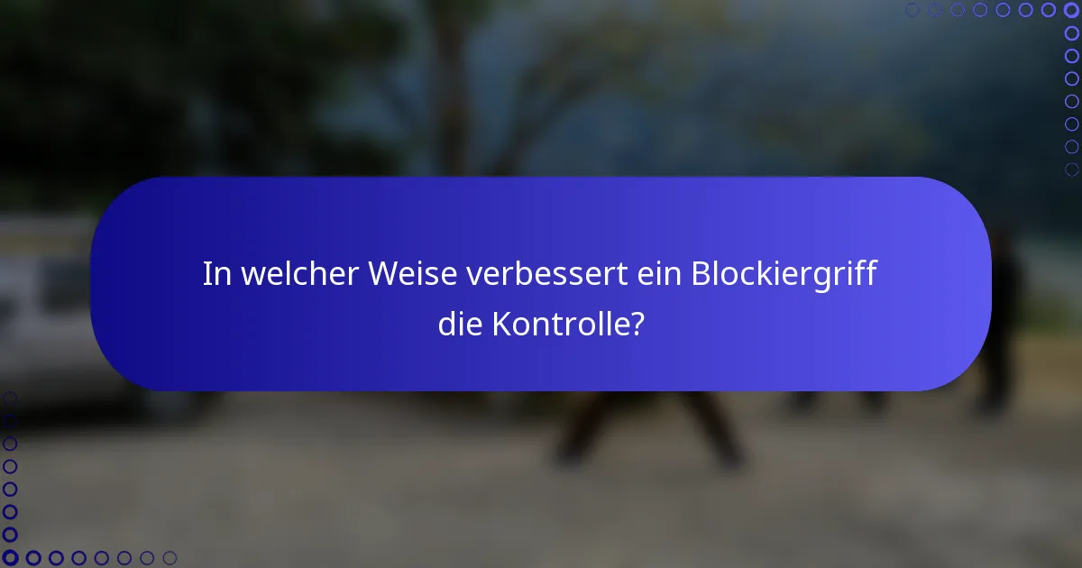 In welcher Weise verbessert ein Blockiergriff die Kontrolle?