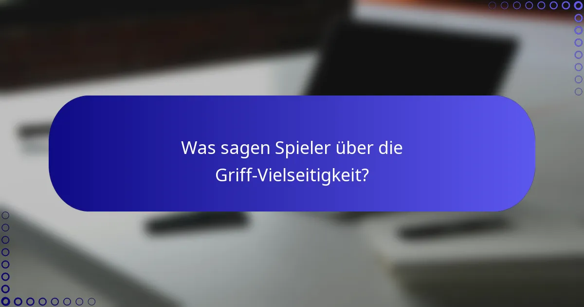 Was sagen Spieler über die Griff-Vielseitigkeit?