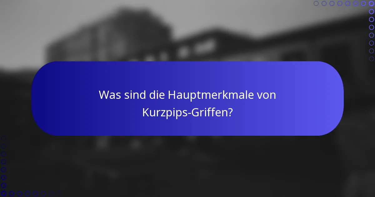 Was sind die Hauptmerkmale von Kurzpips-Griffen?