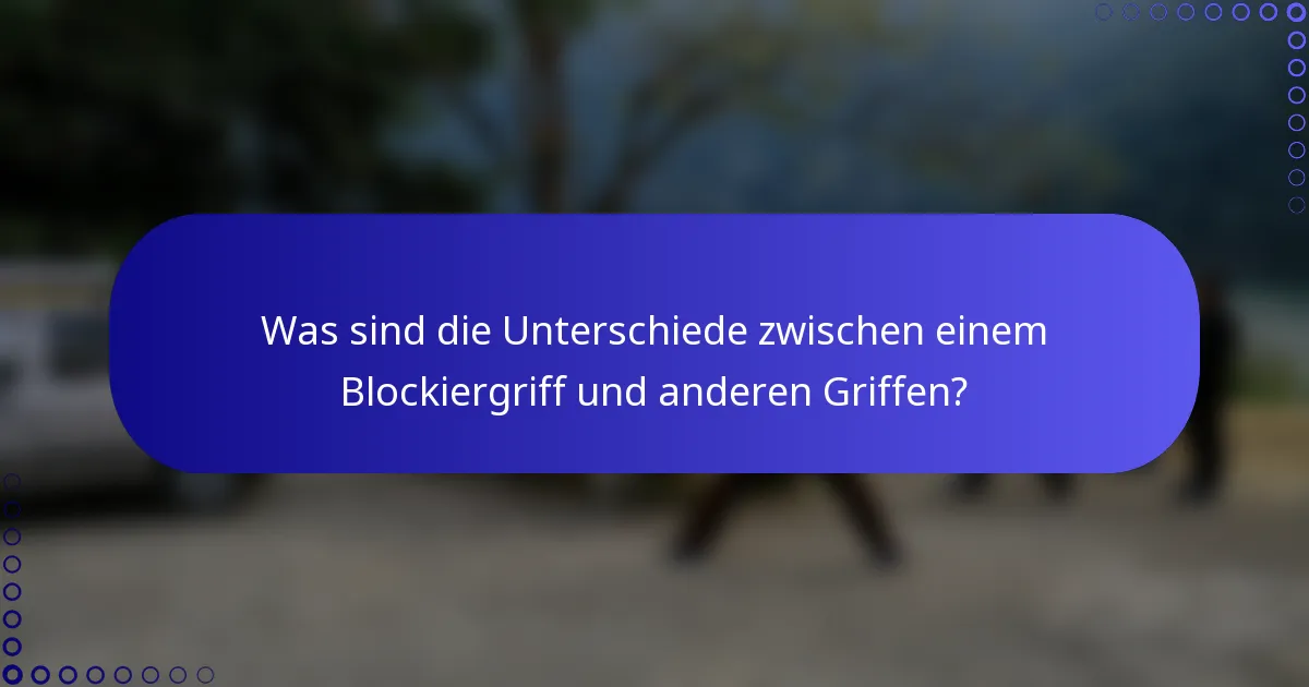 Was sind die Unterschiede zwischen einem Blockiergriff und anderen Griffen?