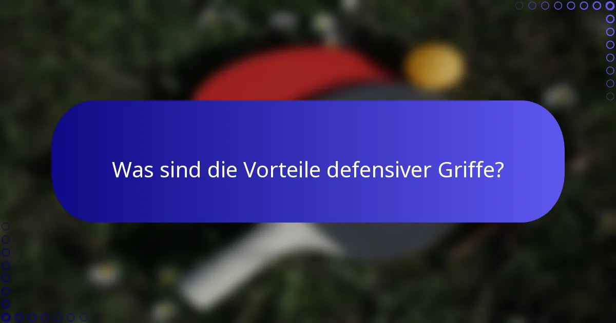 Was sind die Vorteile defensiver Griffe?