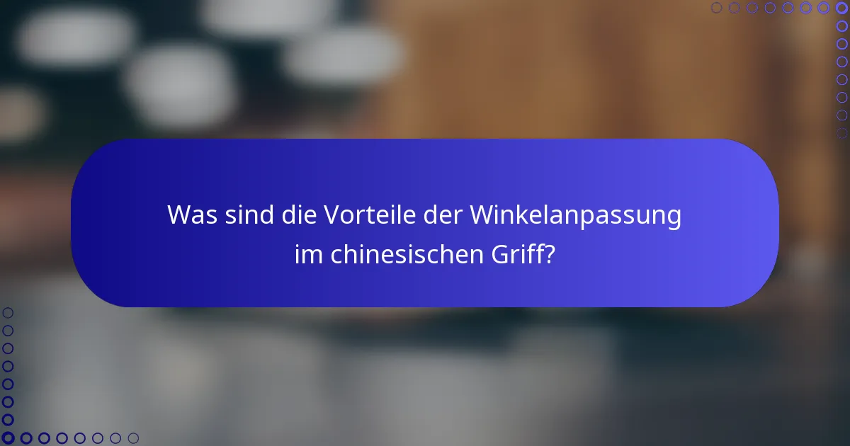Was sind die Vorteile der Winkelanpassung im chinesischen Griff?