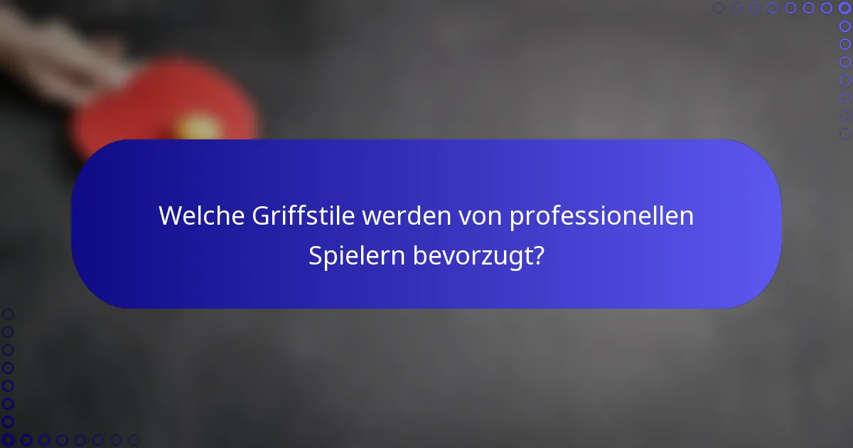 Welche Griffstile werden von professionellen Spielern bevorzugt?