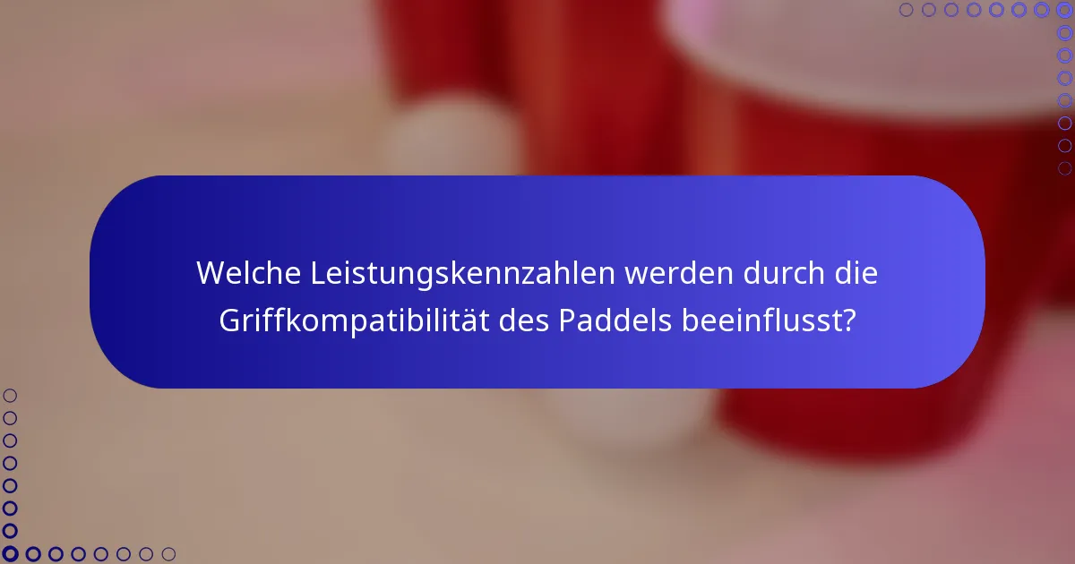 Welche Leistungskennzahlen werden durch die Griffkompatibilität des Paddels beeinflusst?