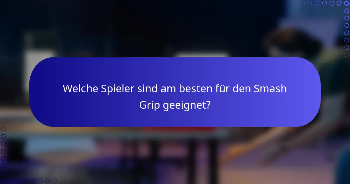 Welche Spieler sind am besten für den Smash Grip geeignet?