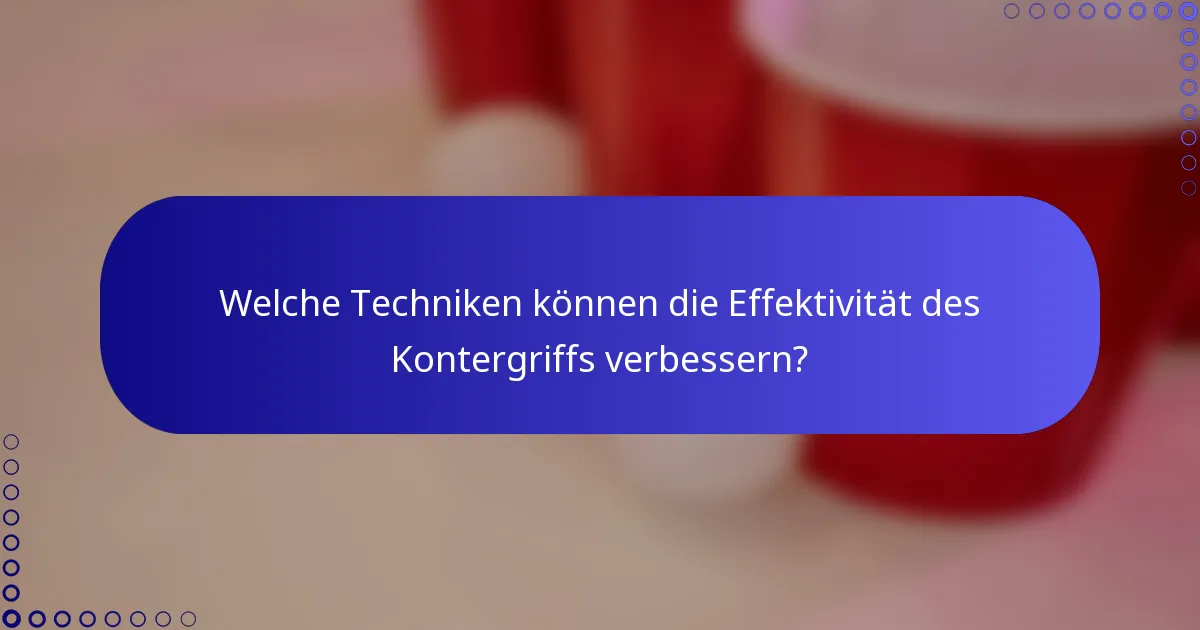 Welche Techniken können die Effektivität des Kontergriffs verbessern?