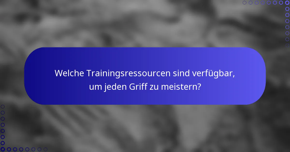 Welche Trainingsressourcen sind verfügbar, um jeden Griff zu meistern?