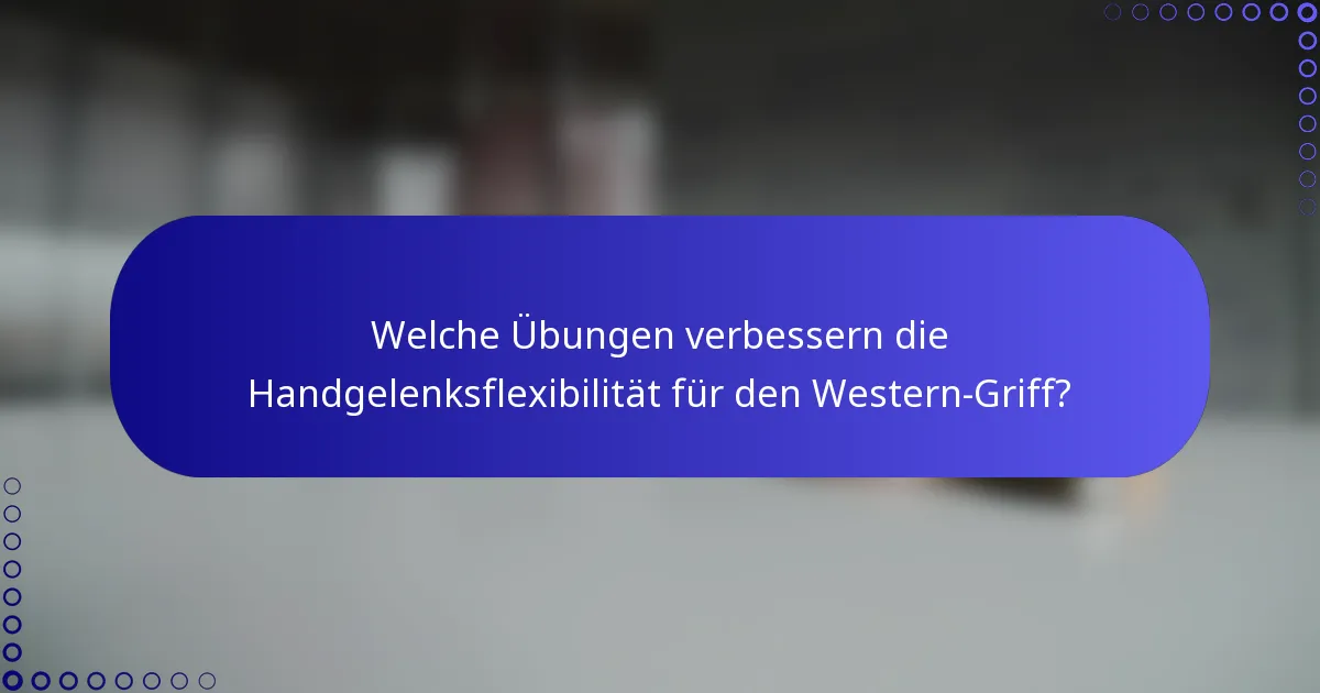 Welche Übungen verbessern die Handgelenksflexibilität für den Western-Griff?