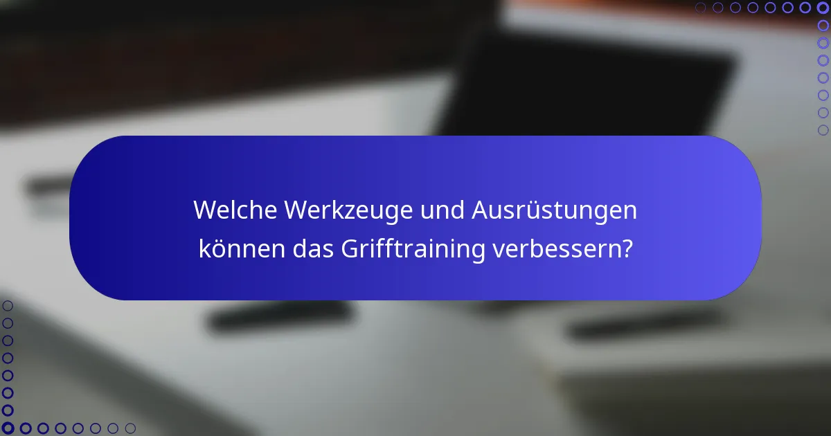 Welche Werkzeuge und Ausrüstungen können das Grifftraining verbessern?