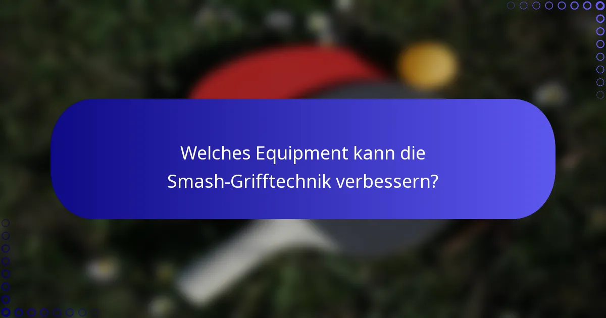 Welches Equipment kann die Smash-Grifftechnik verbessern?