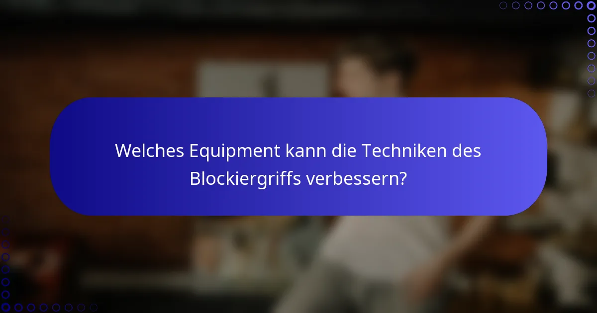 Welches Equipment kann die Techniken des Blockiergriffs verbessern?