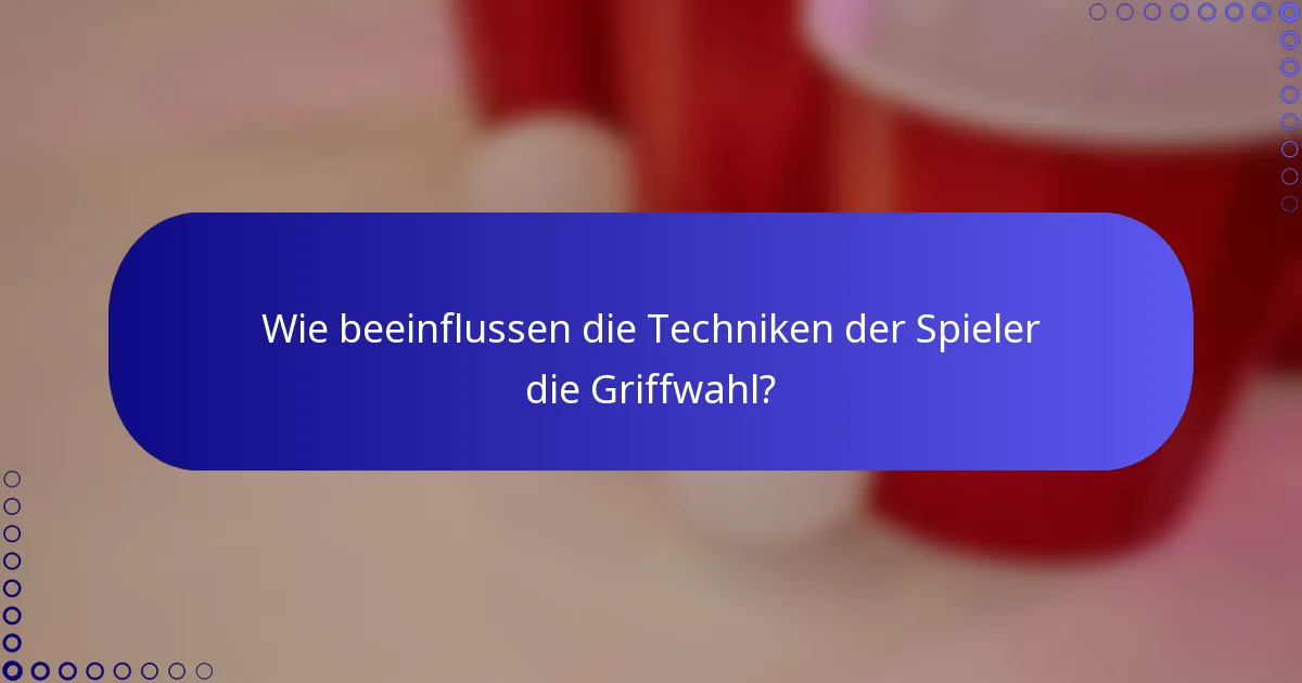 Wie beeinflussen die Techniken der Spieler die Griffwahl?