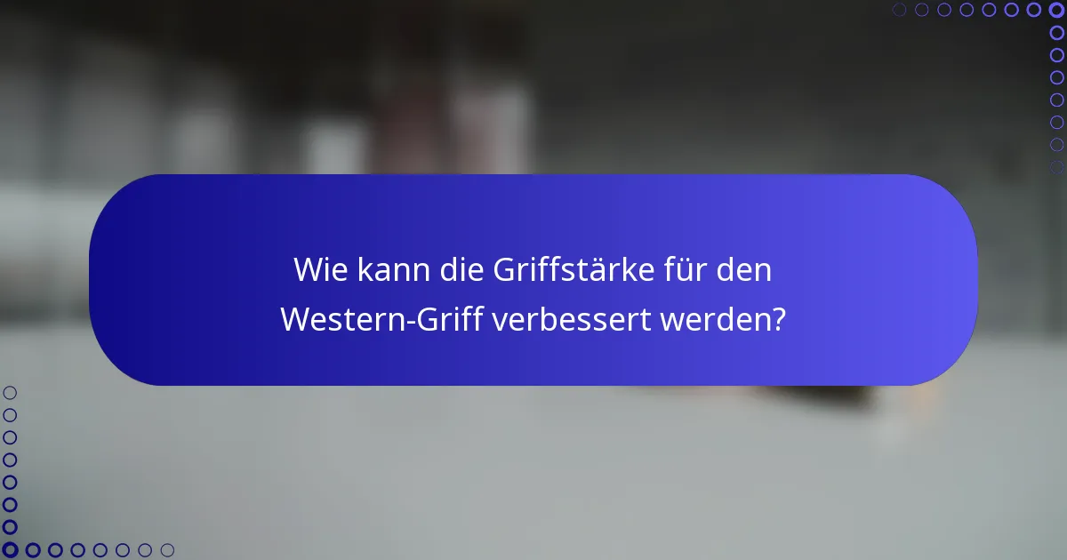 Wie kann die Griffstärke für den Western-Griff verbessert werden?
