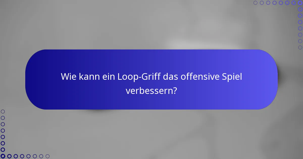 Wie kann ein Loop-Griff das offensive Spiel verbessern?