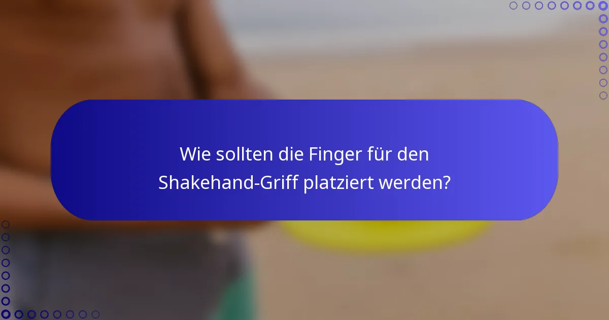 Wie sollten die Finger für den Shakehand-Griff platziert werden?