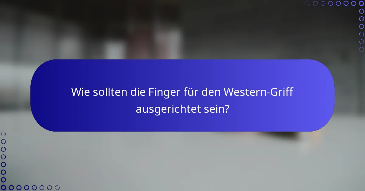 Wie sollten die Finger für den Western-Griff ausgerichtet sein?