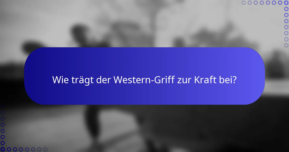 Wie trägt der Western-Griff zur Kraft bei?