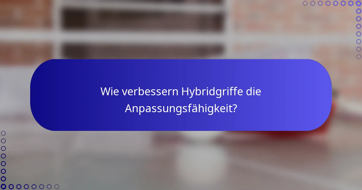 Wie verbessern Hybridgriffe die Anpassungsfähigkeit?