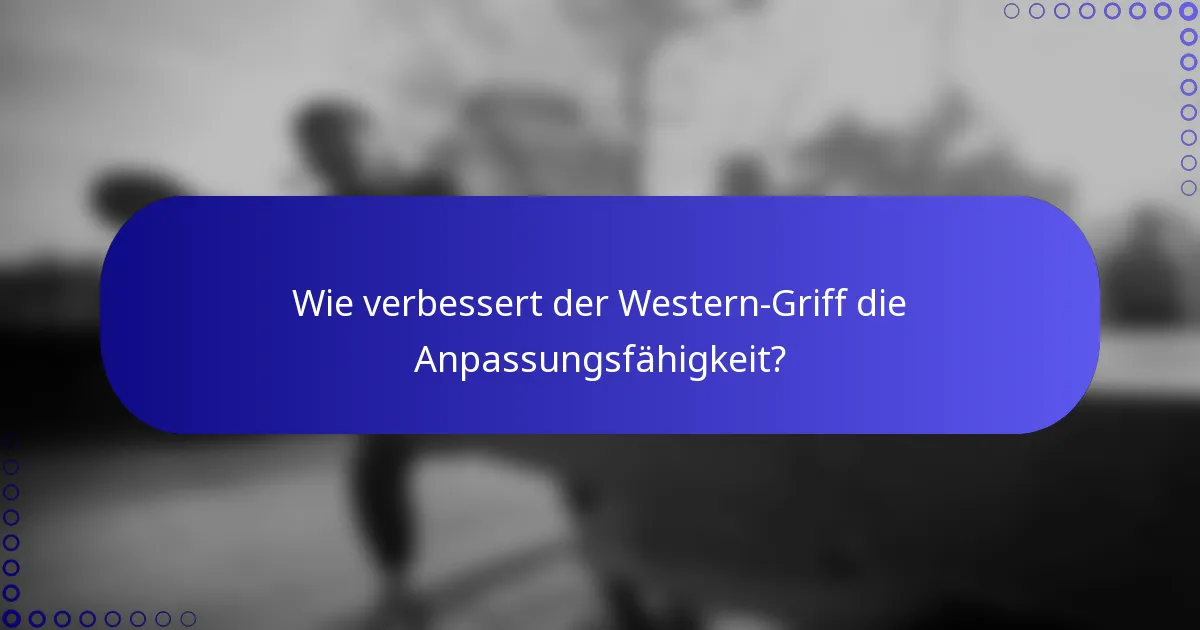 Wie verbessert der Western-Griff die Anpassungsfähigkeit?