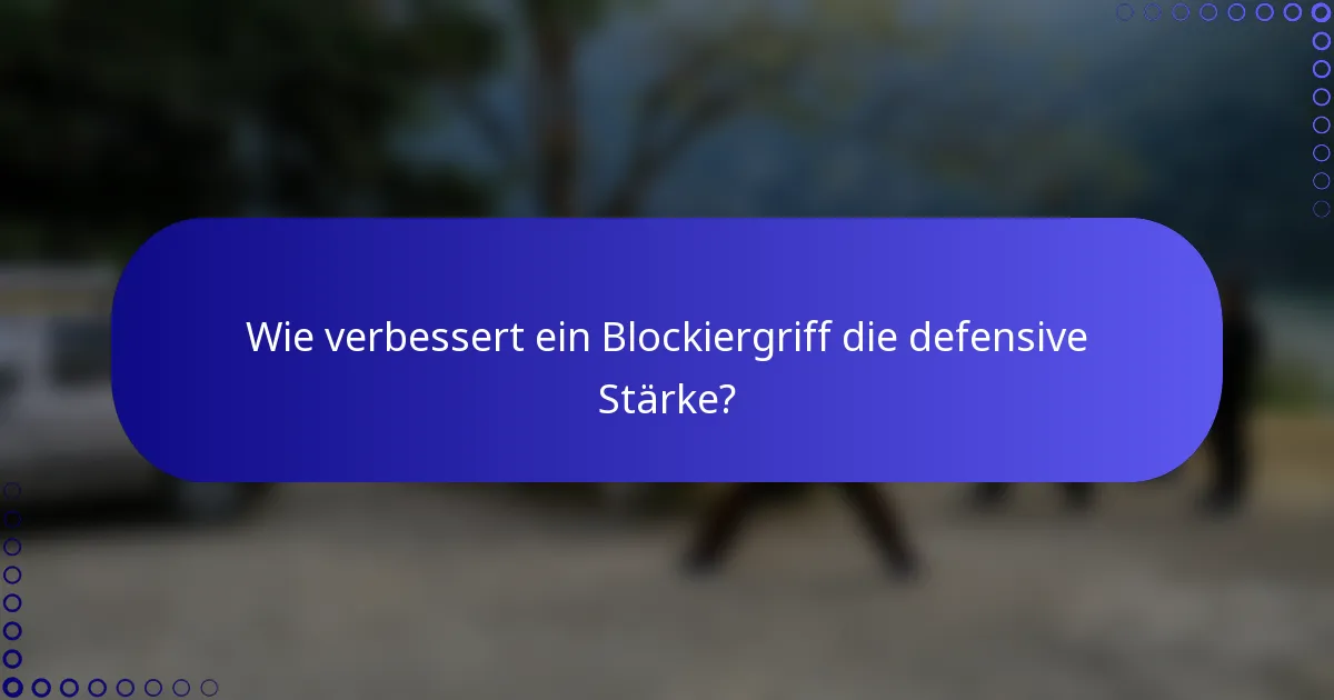 Wie verbessert ein Blockiergriff die defensive Stärke?